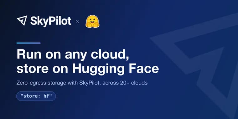 SkyPilot и Hugging Face объединили усилия: запуск ИИ-задач на любом облаке с бесплатным чтением данных из хранилища Hugging Face